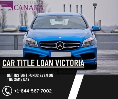 Car Title Loan Victoria | Equity Loans Canada | +18445677002|